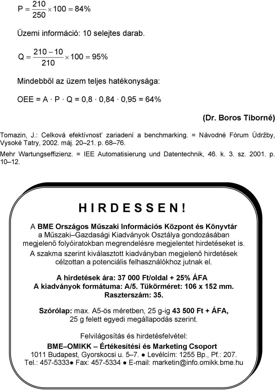 HIRDESSEN! A BME Országos Műszaki Információs Központ és Könyvtár a Műszaki Gazdasági Kiadványok Osztálya gondozásában megjelenő folyóiratokban megrendelésre megjelentet hirdetéseket is.