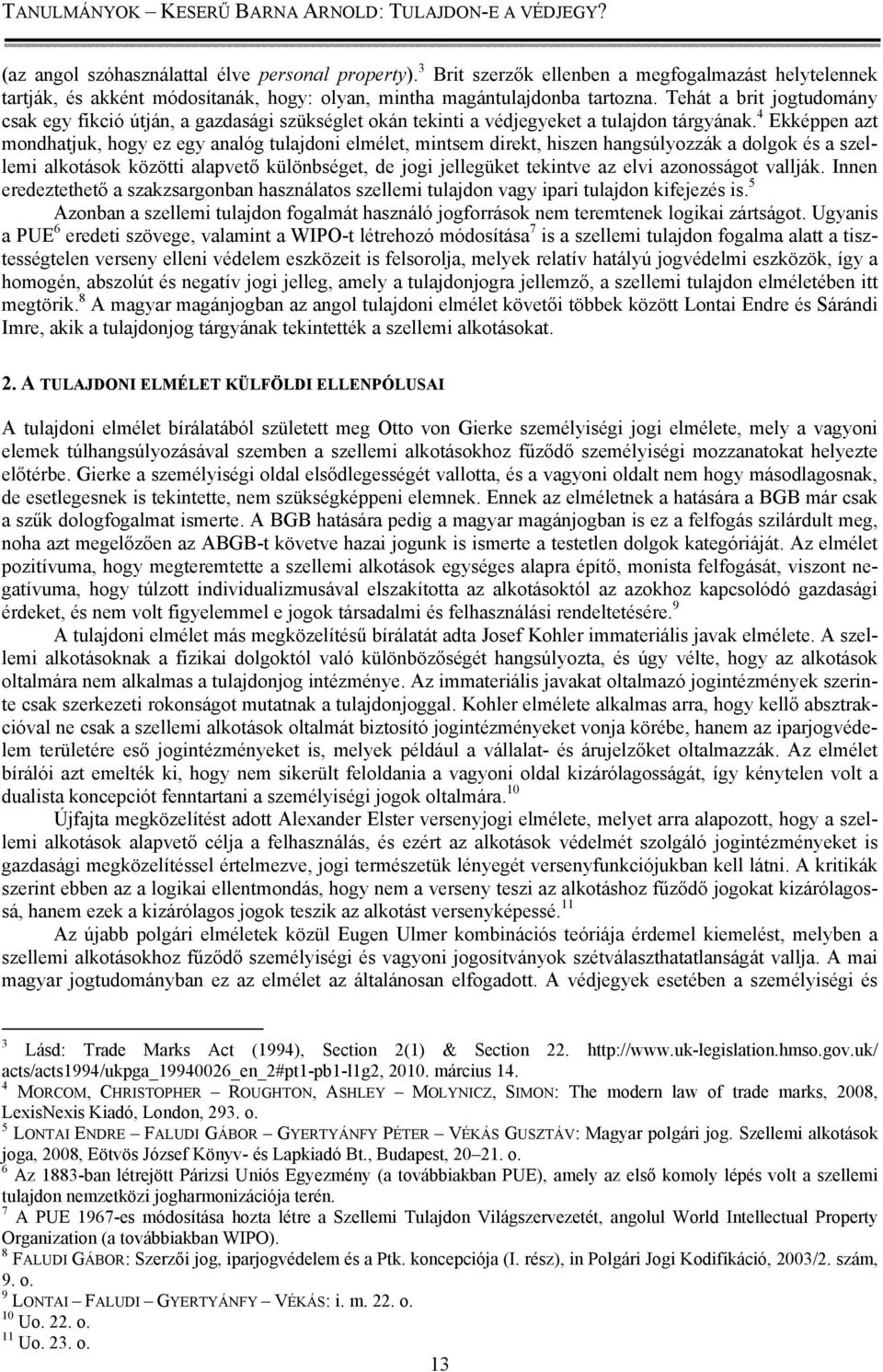 4 Ekképpen azt mondhatjuk, hogy ez egy analóg tulajdoni elmélet, mintsem direkt, hiszen hangsúlyozzák a dolgok és a szellemi alkotások közötti alapvető különbséget, de jogi jellegüket tekintve az