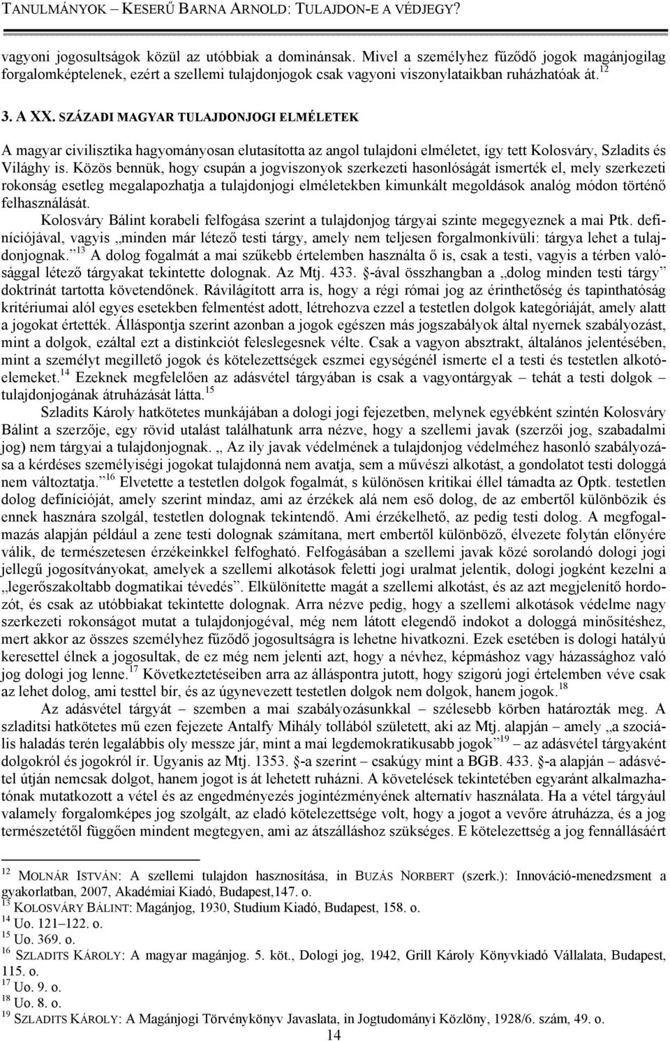 Közös bennük, hogy csupán a jogviszonyok szerkezeti hasonlóságát ismerték el, mely szerkezeti rokonság esetleg megalapozhatja a tulajdonjogi elméletekben kimunkált megoldások analóg módon történő