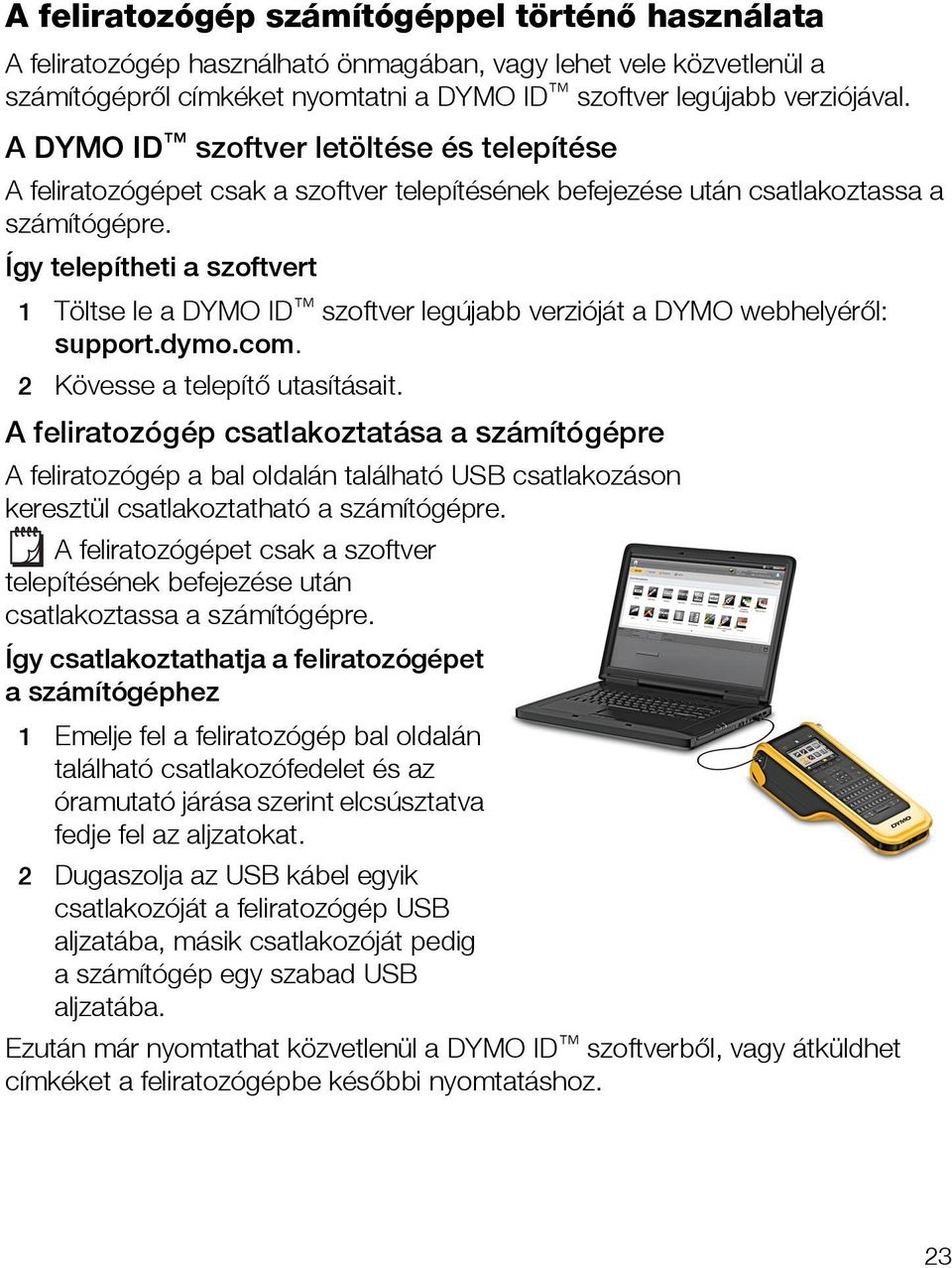 Így telepítheti a szoftvert 1 Töltse le a DYMO ID szoftver legújabb verzióját a DYMO webhelyéről: support.dymo.com. 2 Kövesse a telepítő utasításait.