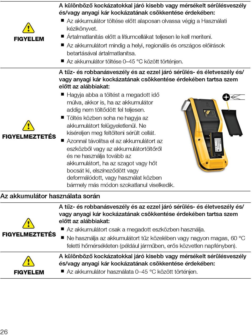 Az akkumulátort mindig a helyi, regionális és országos előírások betartásával ártalmatlanítsa. Az akkumulátor töltése 0 45 C között történjen.