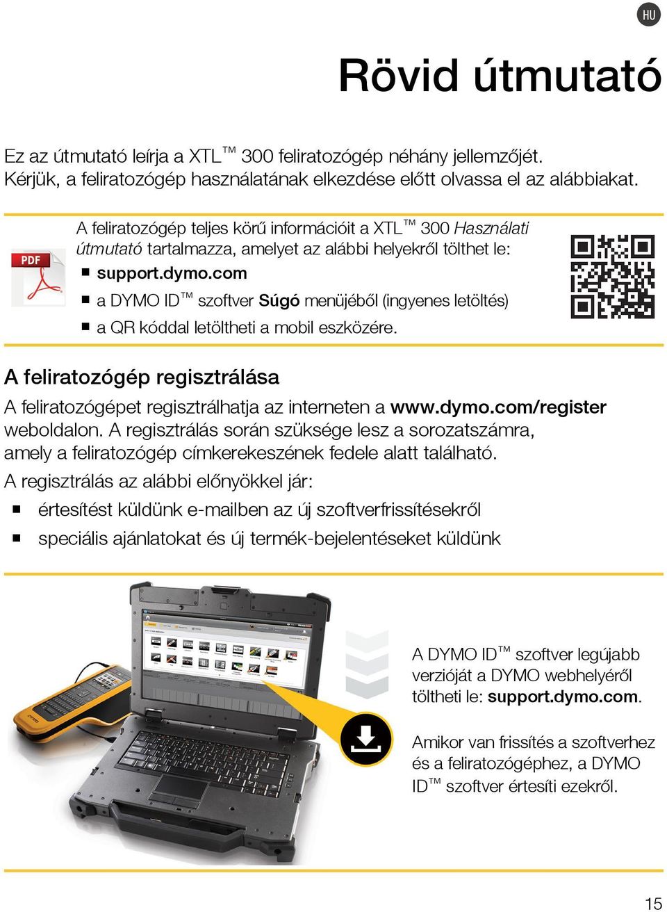 com a DYMO ID szoftver Súgó menüjéből (ingyenes letöltés) a QR kóddal letöltheti a mobil eszközére. A feliratozógép regisztrálása A feliratozógépet regisztrálhatja az interneten a www.dymo.