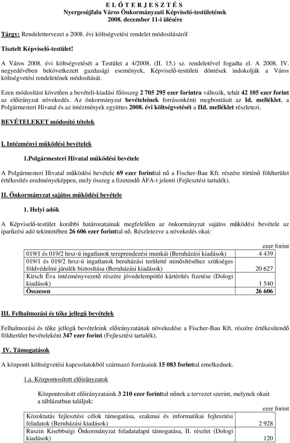 negyedévében bekövetkezett gazdasági események, Képviselő-testületi döntések indokolják a Város költségvetési rendeletének át.