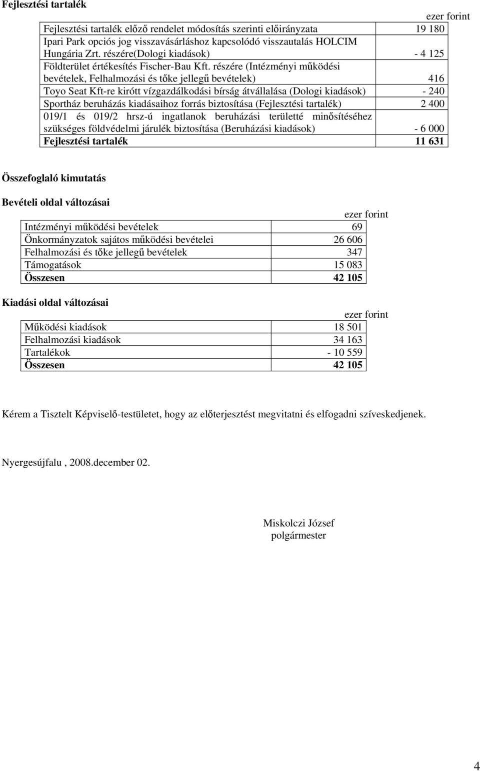 részére (Intézményi működési bevételek, Felhalmozási és tőke jellegű bevételek) 416 Toyo Seat Kft-re kirótt vízgazdálkodási bírság átvállalása (Dologi kiadások) - 240 Sportház beruházás kiadásaihoz