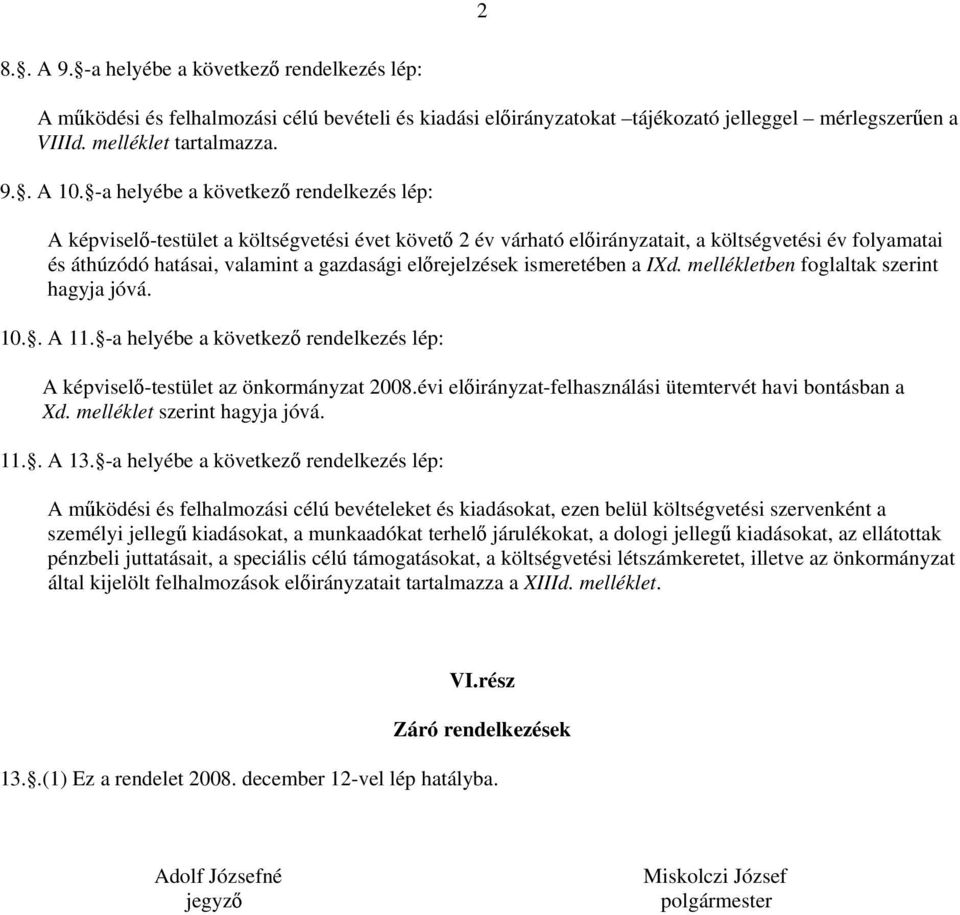 ismeretében a IXd. mellékletben foglaltak szerint hagyja jóvá. 10.. A 11. -a helyébe a következő rendelkezés lép: A képviselő-testület az önkormányzat 2008.