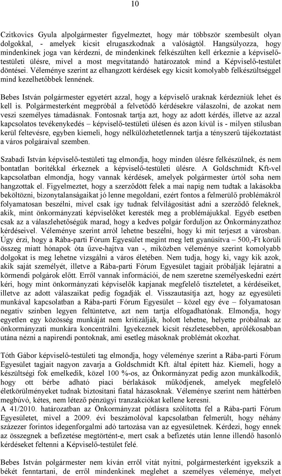 Véleménye szerint az elhangzott kérdések egy kicsit komolyabb felkészültséggel mind kezelhetőbbek lennének.