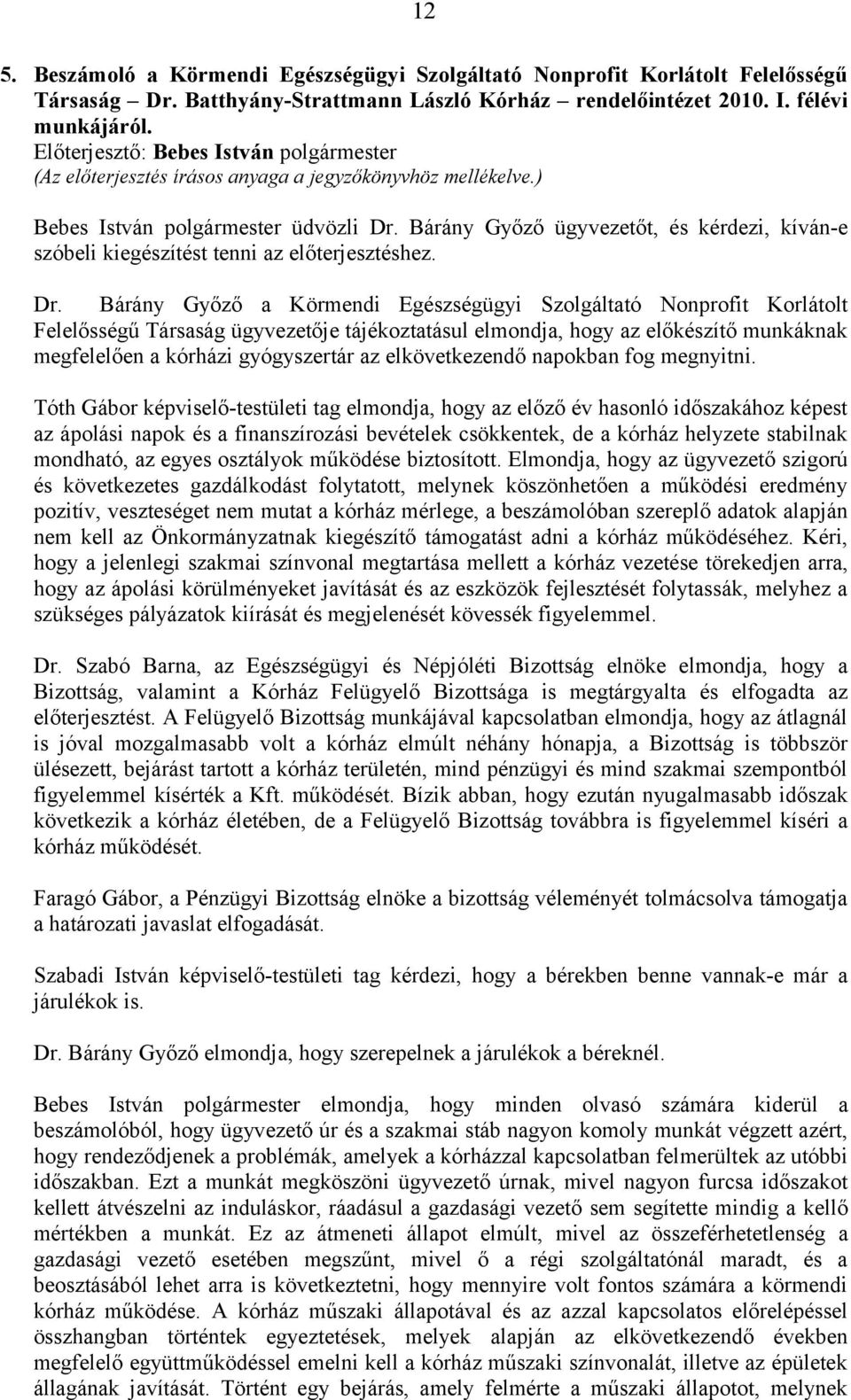 Bárány Győző ügyvezetőt, és kérdezi, kíván-e szóbeli kiegészítést tenni az előterjesztéshez. Dr.