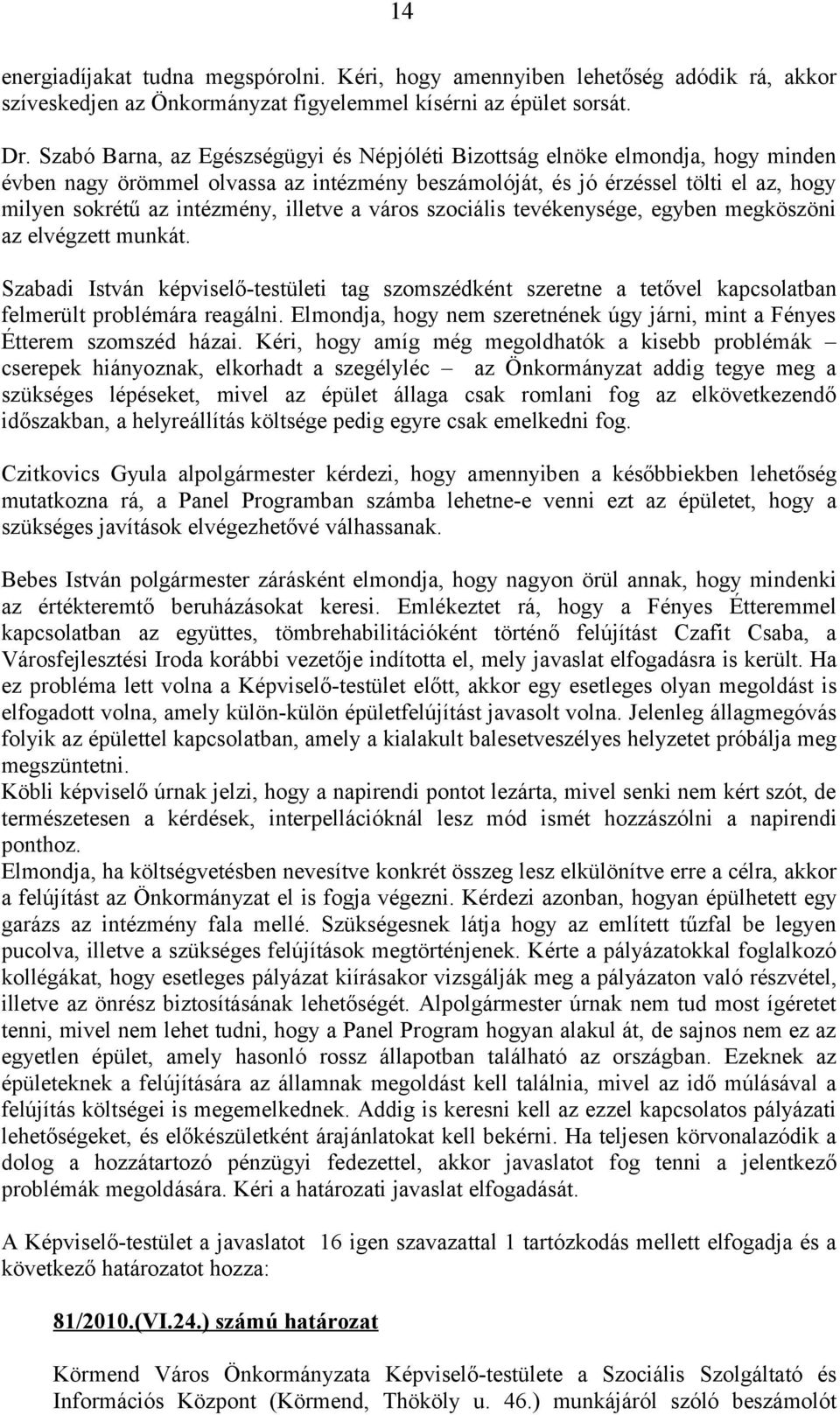 illetve a város szociális tevékenysége, egyben megköszöni az elvégzett munkát. Szabadi István képviselő-testületi tag szomszédként szeretne a tetővel kapcsolatban felmerült problémára reagálni.