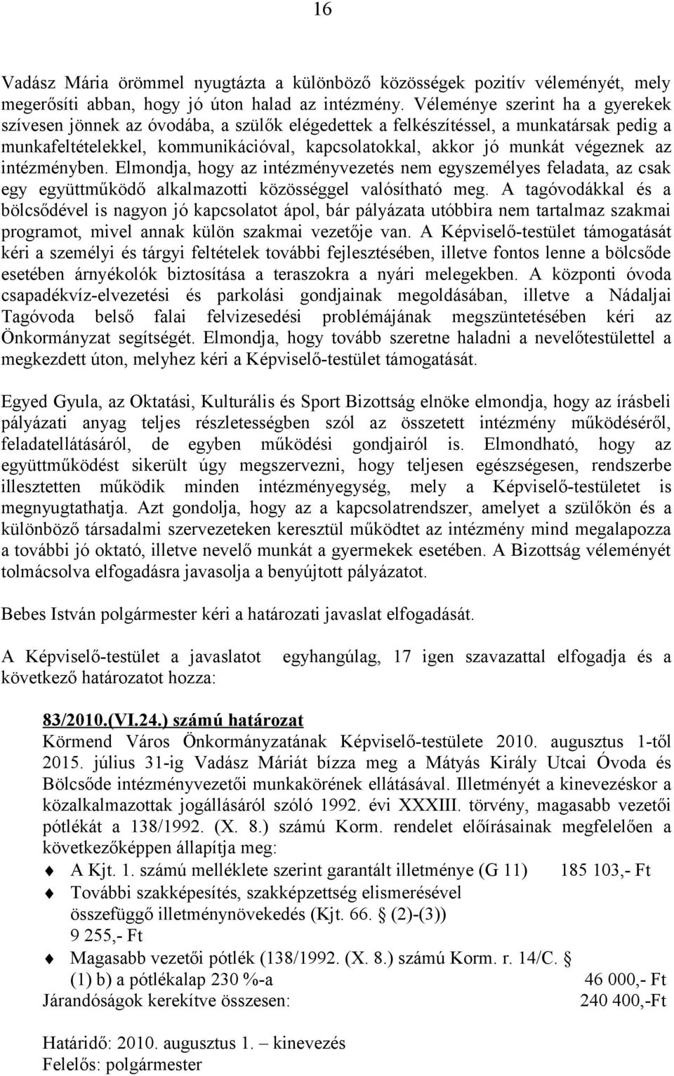 az intézményben. Elmondja, hogy az intézményvezetés nem egyszemélyes feladata, az csak egy együttműködő alkalmazotti közösséggel valósítható meg.