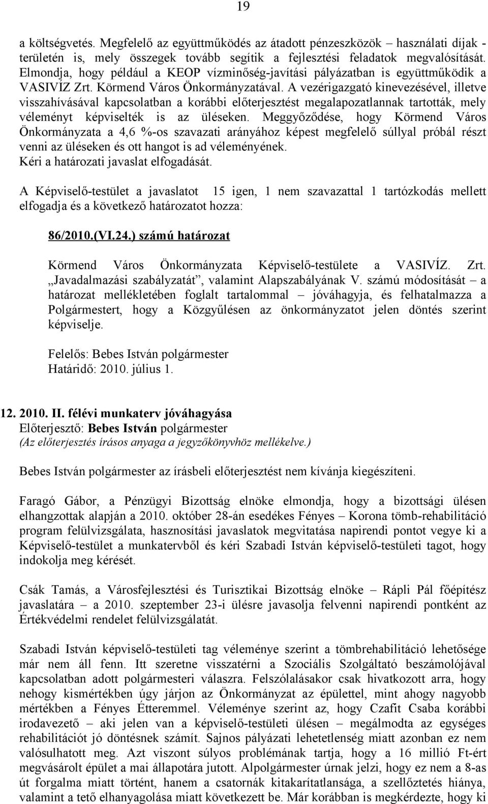 A vezérigazgató kinevezésével, illetve visszahívásával kapcsolatban a korábbi előterjesztést megalapozatlannak tartották, mely véleményt képviselték is az üléseken.