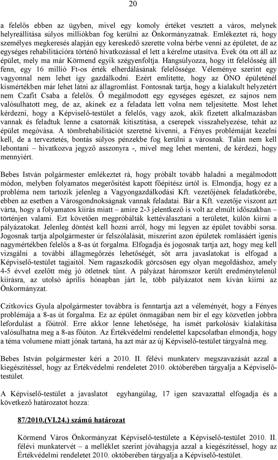 Évek óta ott áll az épület, mely ma már Körmend egyik szégyenfoltja. Hangsúlyozza, hogy itt felelősség áll fenn, egy 16 millió Ft-os érték elherdálásának felelőssége.