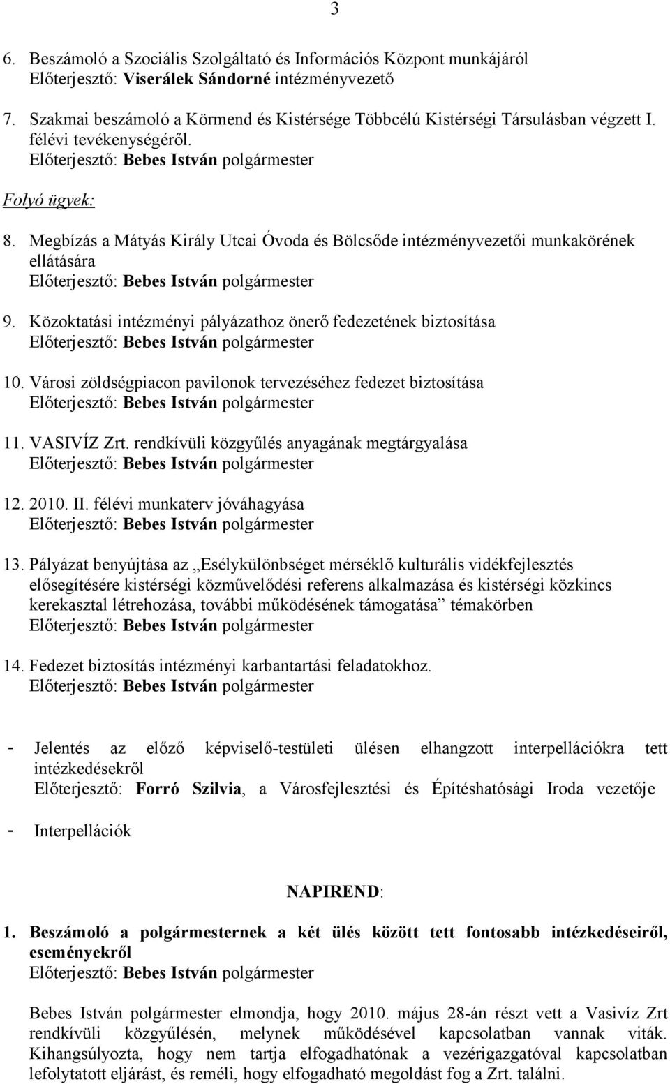 Megbízás a Mátyás Király Utcai Óvoda és Bölcsőde intézményvezetői munkakörének ellátására 9. Közoktatási intézményi pályázathoz önerő fedezetének biztosítása 10.