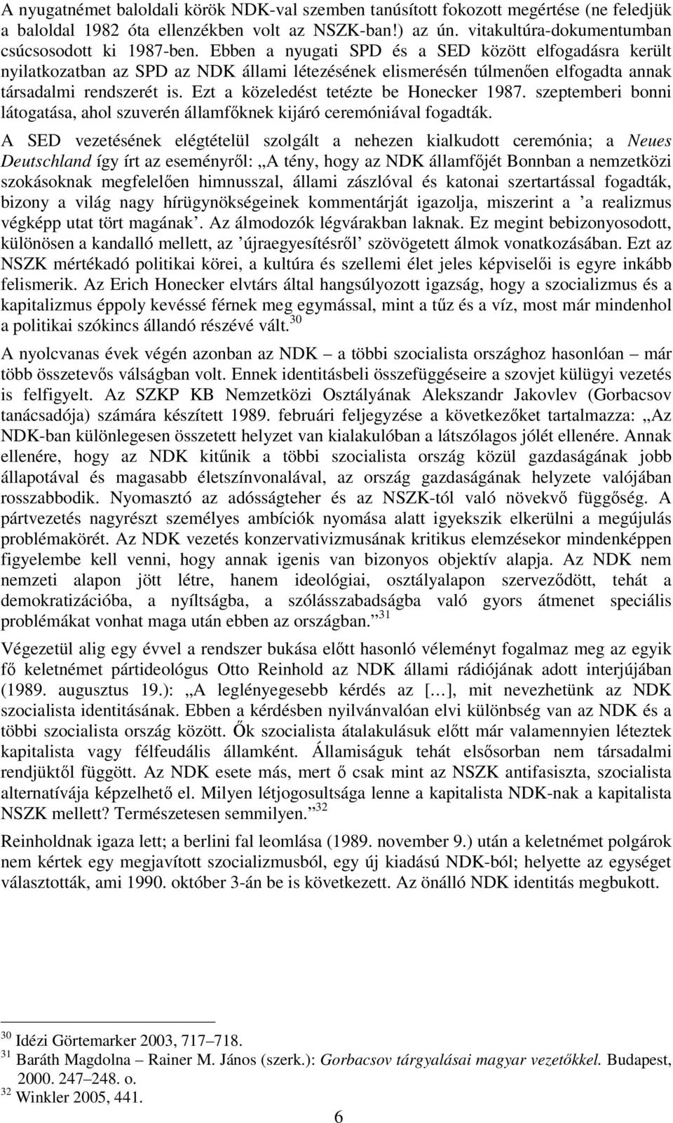 Ezt a közeledést tetézte be Honecker 1987. szeptemberi bonni látogatása, ahol szuverén államfőknek kijáró ceremóniával fogadták.