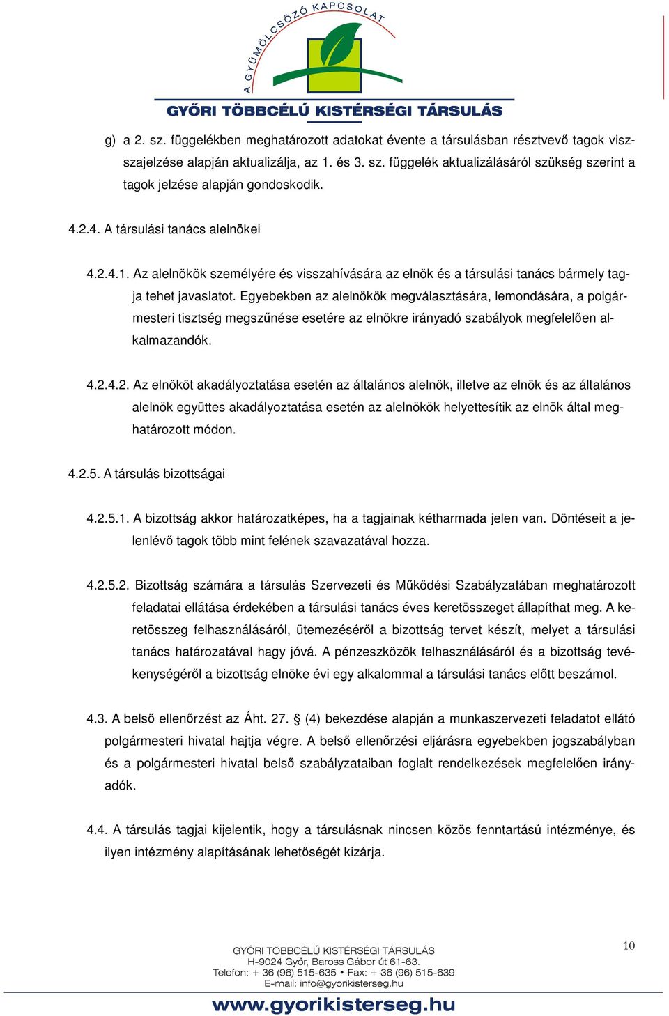 Egyebekben az alelnökök megválasztására, lemondására, a polgármesteri tisztség megszűnése esetére az elnökre irányadó szabályok megfelelően alkalmazandók. 4.2.