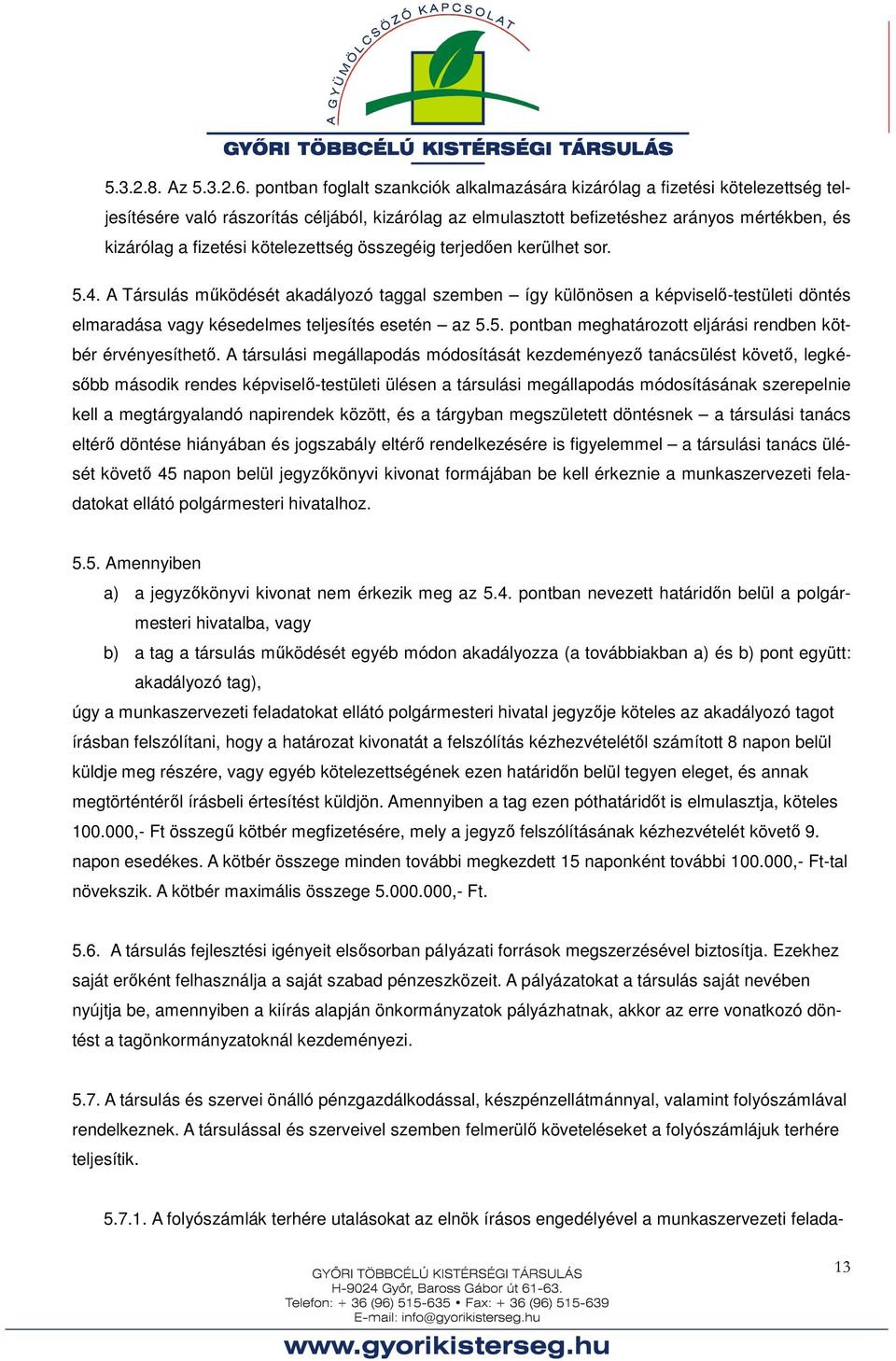 kötelezettség összegéig terjedően kerülhet sor. 5.4. A Társulás működését akadályozó taggal szemben így különösen a képviselő-testületi döntés elmaradása vagy késedelmes teljesítés esetén az 5.5. pontban meghatározott eljárási rendben kötbér érvényesíthető.