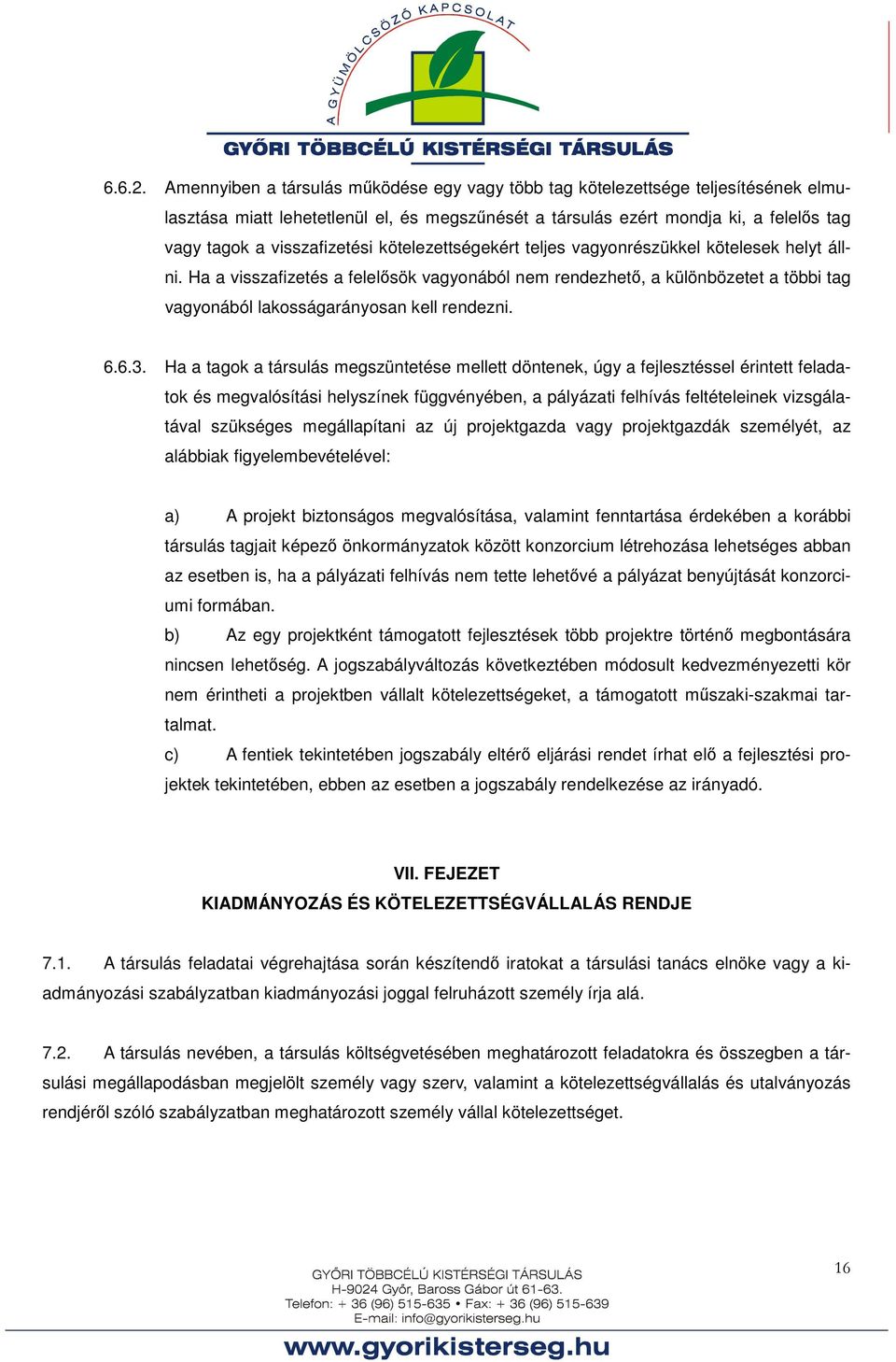 kötelezettségekért teljes vagyonrészükkel kötelesek helyt állni. Ha a visszafizetés a felelősök vagyonából nem rendezhető, a különbözetet a többi tag vagyonából lakosságarányosan kell rendezni. 6.6.3.