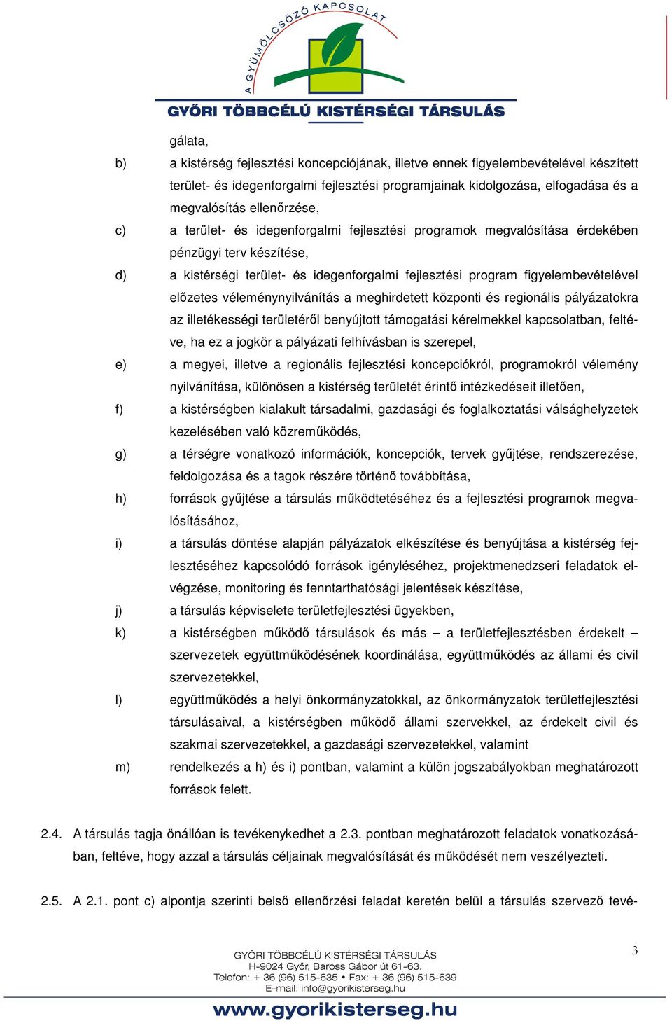 előzetes véleménynyilvánítás a meghirdetett központi és regionális pályázatokra az illetékességi területéről benyújtott támogatási kérelmekkel kapcsolatban, feltéve, ha ez a jogkör a pályázati