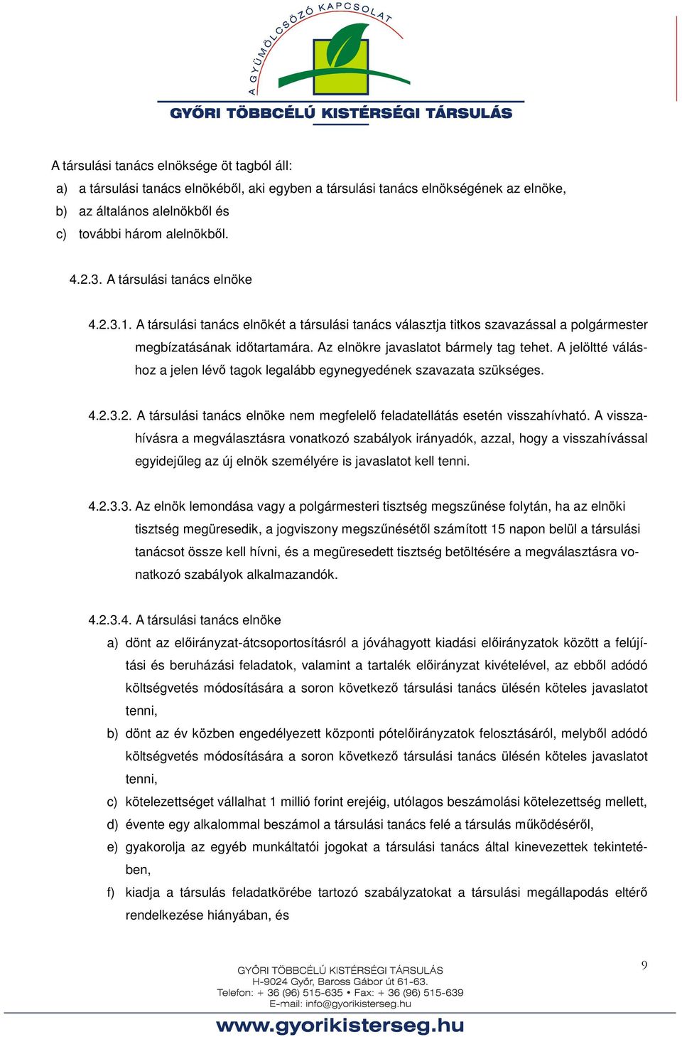 A jelöltté váláshoz a jelen lévő tagok legalább egynegyedének szavazata szükséges. 4.2.3.2. A társulási tanács elnöke nem megfelelő feladatellátás esetén visszahívható.