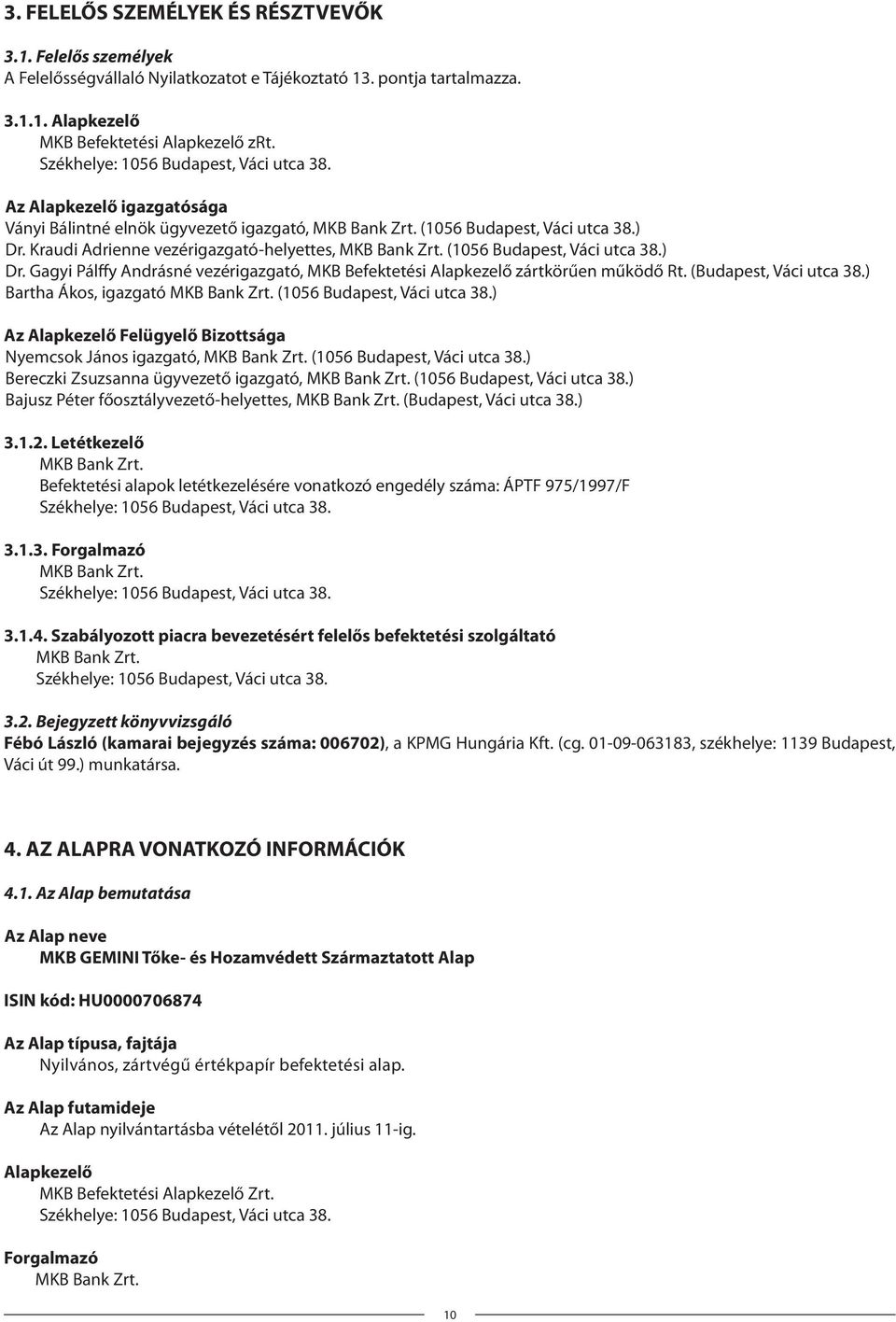 Kraudi Adrienne vezérigazgató-helyettes, MKB Bank Zrt. (1056 Budapest, Váci utca 38.) Dr. Gagyi Pálffy Andrásné vezérigazgató, MKB Befektetési Alapkezelő zártkörűen működő Rt. (Budapest, Váci utca 38.