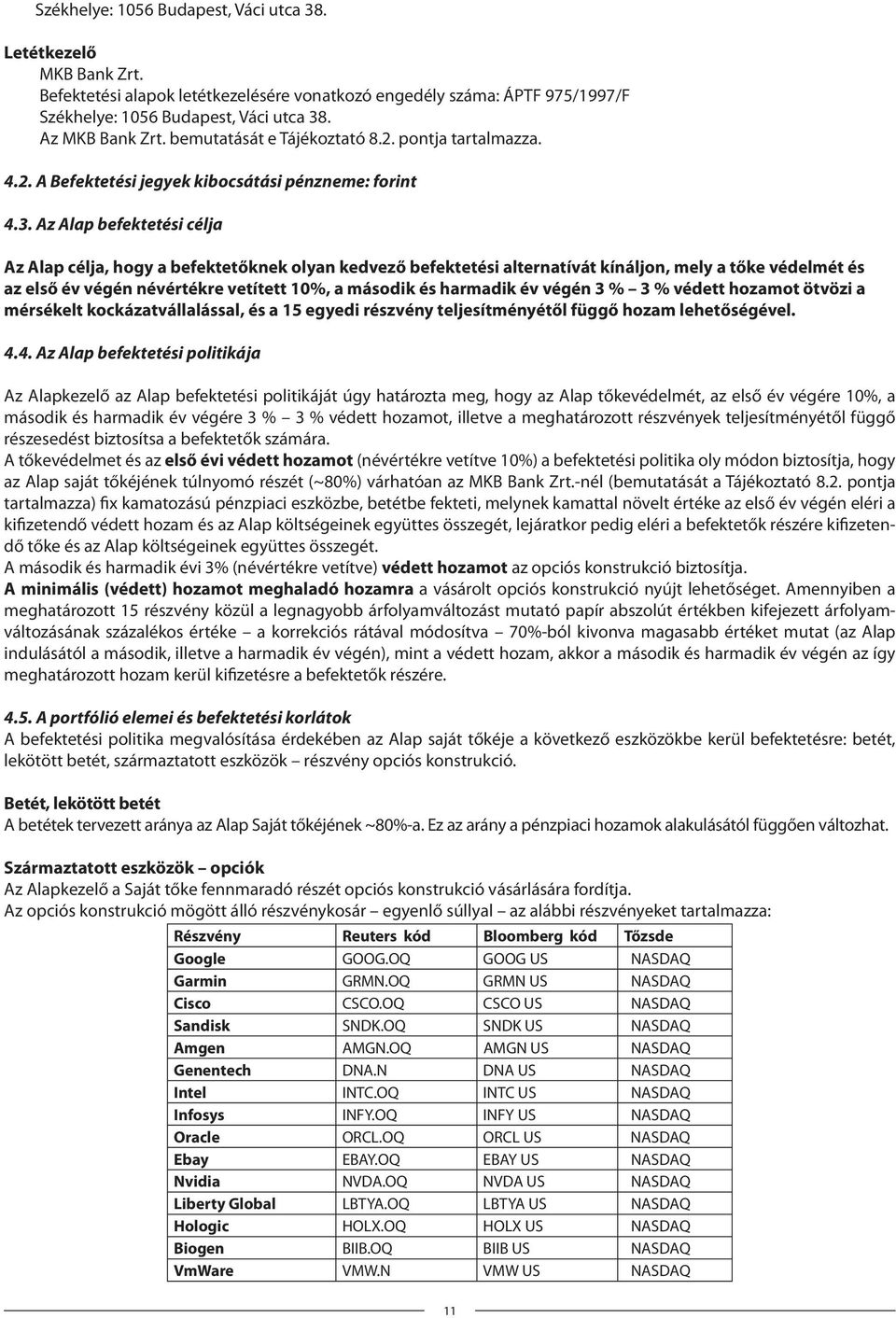 Az Alap befektetési célja Az Alap célja, hogy a befektetőknek olyan kedvező befektetési alternatívát kínáljon, mely a tőke védelmét és az első év végén névértékre vetített 10%, a második és harmadik