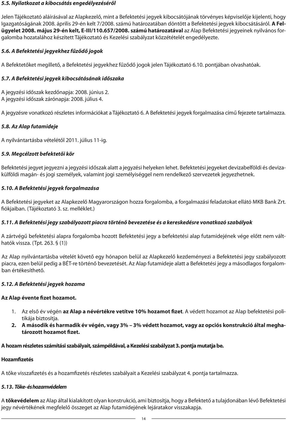 számú határozatával az Alap Befektetési jegyeinek nyilvános forgalomba hozatalához készített Tájékoztató és Kezelési szabályzat közzétételét engedélyezte. 5.6.