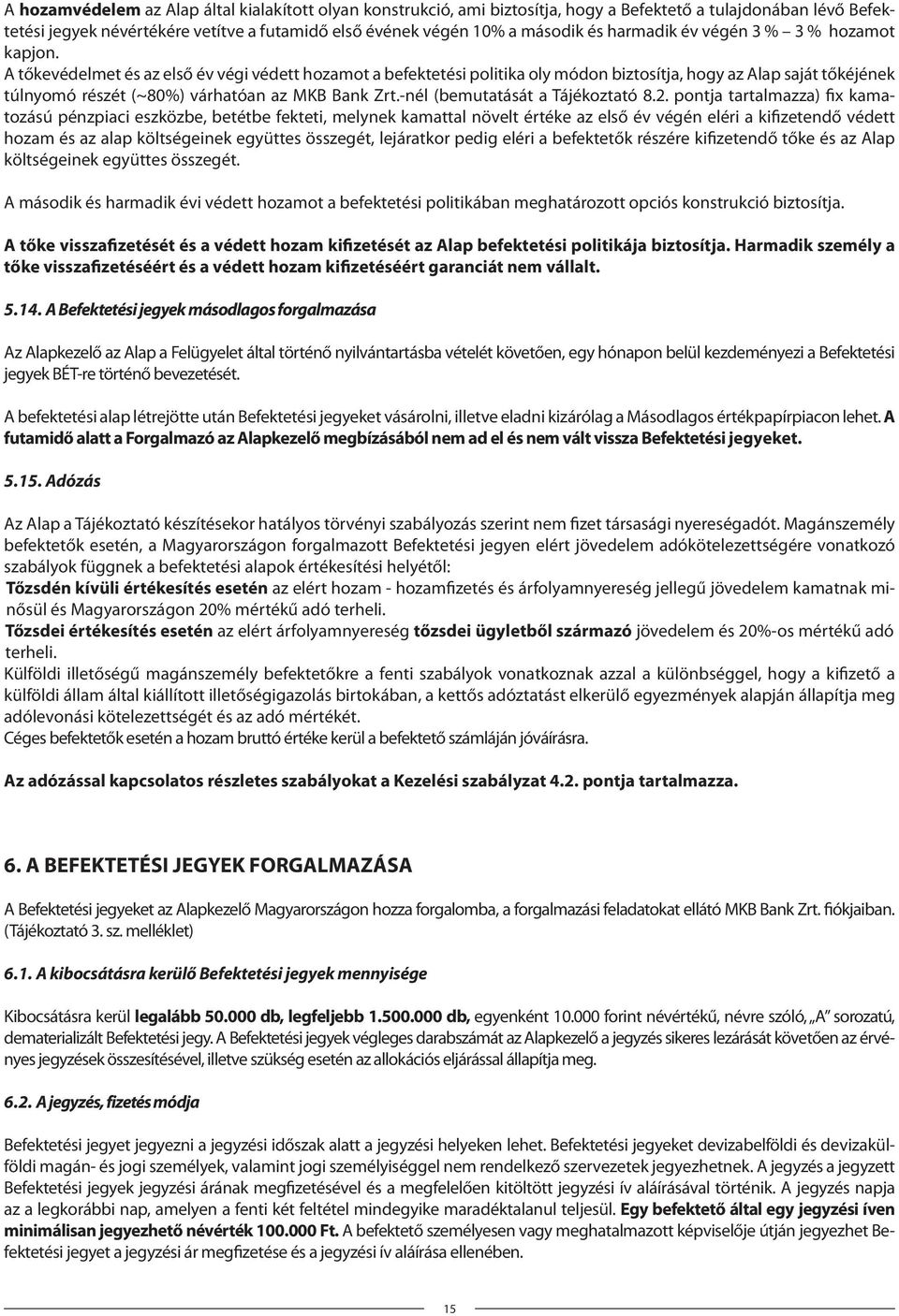 A tőkevédelmet és az első év végi védett hozamot a befektetési politika oly módon biztosítja, hogy az Alap saját tőkéjének túlnyomó részét (~80%) várhatóan az MKB Bank Zrt.