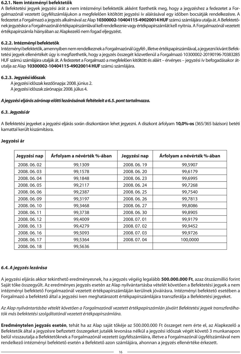 kitöltött jegyzési ív aláírásával egy időben bocsátják rendelkezésre. A fedezetet a Forgalmazó a jegyzés alkalmával az Alap 10300002-10404115-49020014 HUF számú számlájára utalja át.