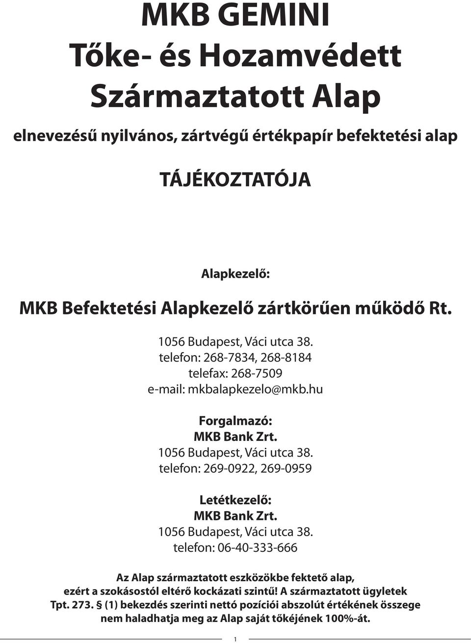 1056 Budapest, Váci utca 38. telefon: 06-40-333-666 Az Alap származtatott eszközökbe fektető alap, ezért a szokásostól eltérő kockázati szintű! A származtatott ügyletek Tpt.