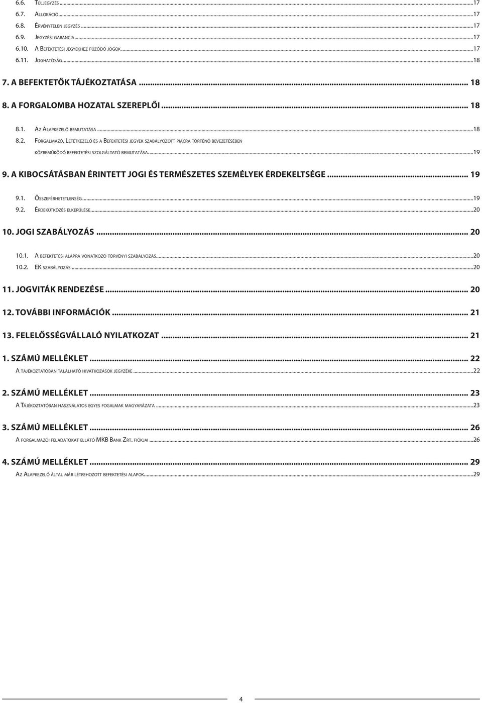 FORGALMAZÓ, LETÉTKEZELŐ ÉS A BEFEKTETÉSI JEGYEK SZABÁLYOZOTT PIACRA TÖRTÉNŐ BEVEZETÉSÉBEN KÖZREMŰKÖDŐ BEFEKTETÉSI SZOLGÁLTATÓ BEMUTATÁSA...19 9.