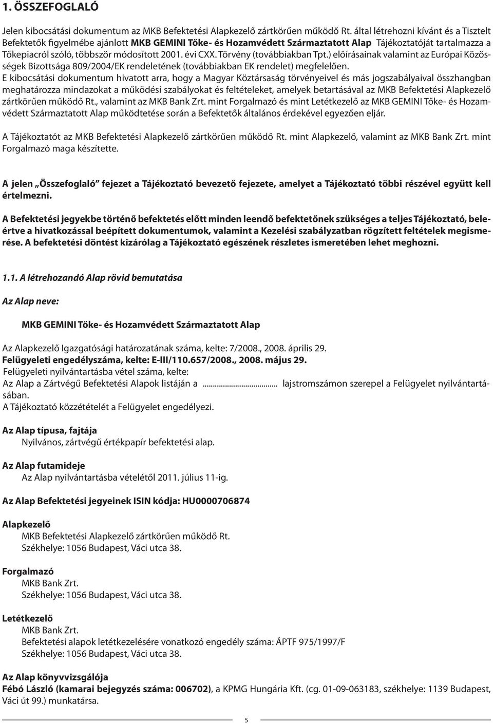 évi CXX. Törvény (továbbiakban Tpt.) előírásainak valamint az Európai Közösségek Bizottsága 809/2004/EK rendeletének (továbbiakban EK rendelet) megfelelően.