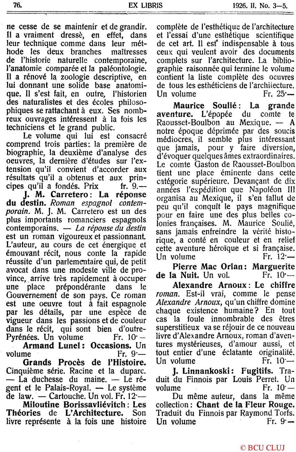 II a rénové la zoologie descriptive, en lui donnant une solide base anatomique. II s'est fait, en outre, l'historien des naturalistes et des écoles philosophiques se rattachant â eux.