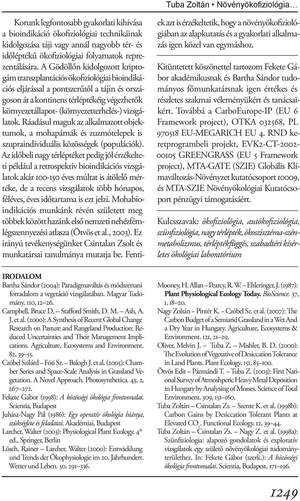 Agriculture, Ecosystems and Environment. 82, 39 55. Czóbel Szilárd Fóti Sz. Balogh J. et al. (2005): Chamber Series and Space-Scale Analysis in Grassland Vegetation. A Novel Approach. Photosynthetica.