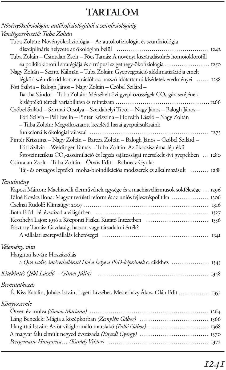 Kálmán Tuba Zoltán: Gyepvegetáció akklimatizációja emelt légköri szén-dioxid-koncentrációhoz: hosszú időtartamú kísérletek eredményei 1258 Fóti Szilvia Balogh János Nagy Zoltán Czóbel Szilárd Bartha