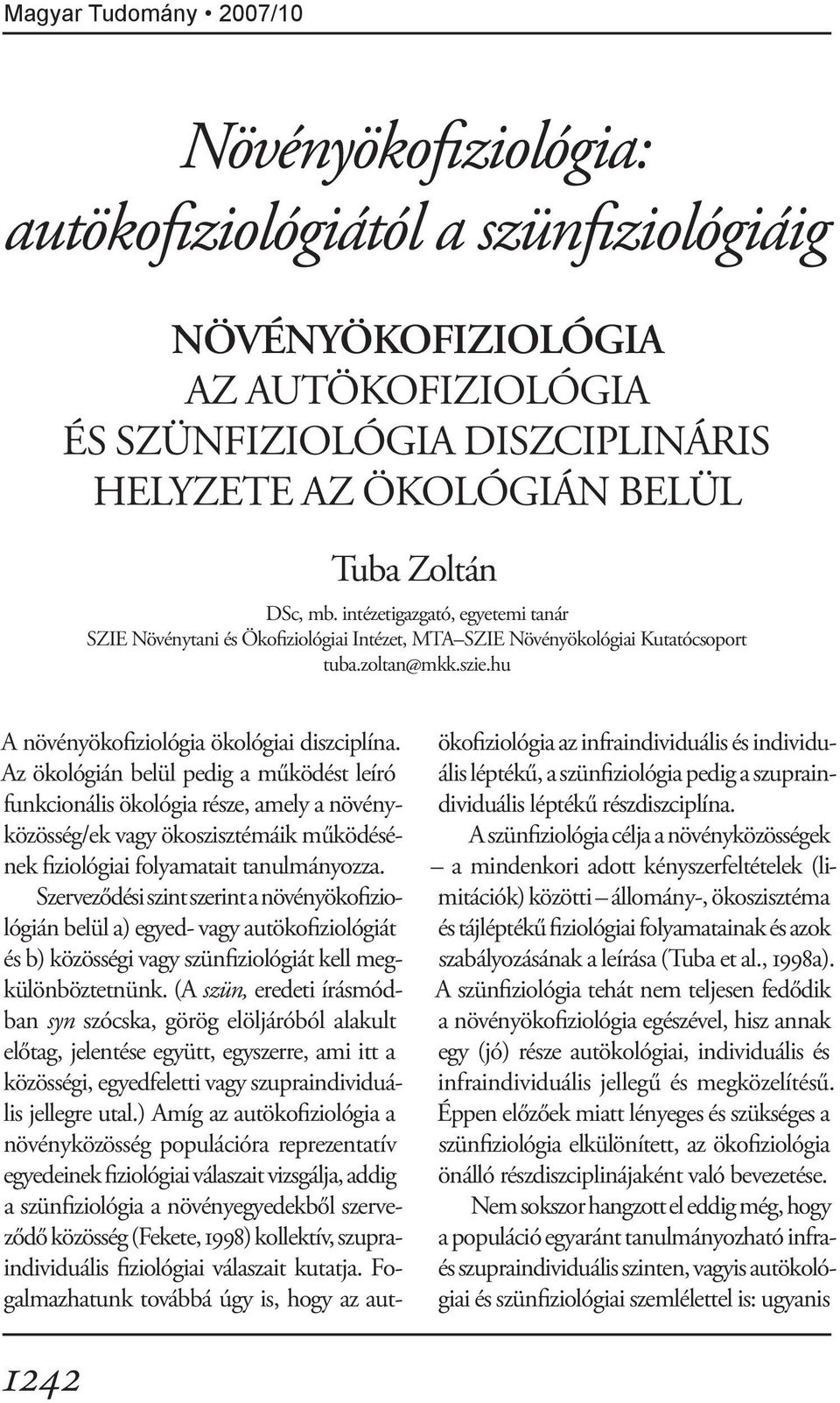 Az ökológián belül pedig a működést leíró funkcionális ökológia része, amely a növényközösség/ek vagy ökoszisztémáik működésének fiziológiai folyamatait tanulmányozza.