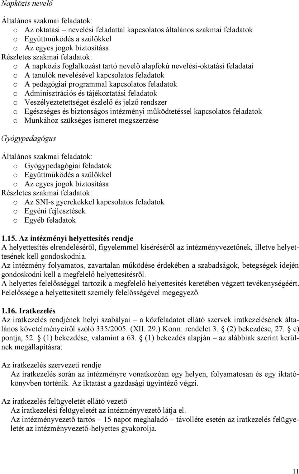 és tájékoztatási feladatok o Veszélyeztetettséget észlelő és jelző rendszer o Egészséges és biztonságos intézményi működtetéssel kapcsolatos feladatok o Munkához szükséges ismeret megszerzése