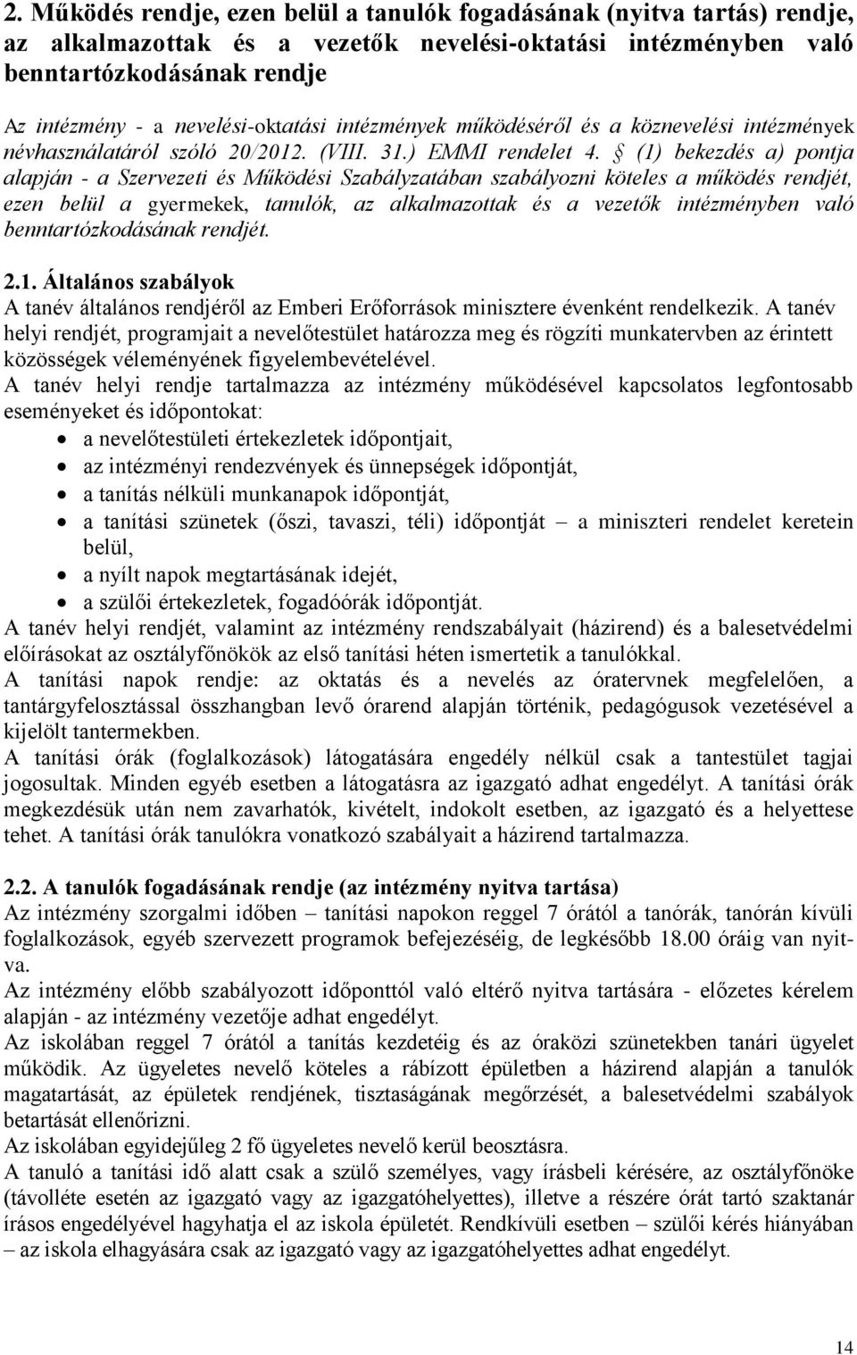 (1) bekezdés a) pontja alapján - a Szervezeti és Működési Szabályzatában szabályozni köteles a működés rendjét, ezen belül a gyermekek, tanulók, az alkalmazottak és a vezetők intézményben való