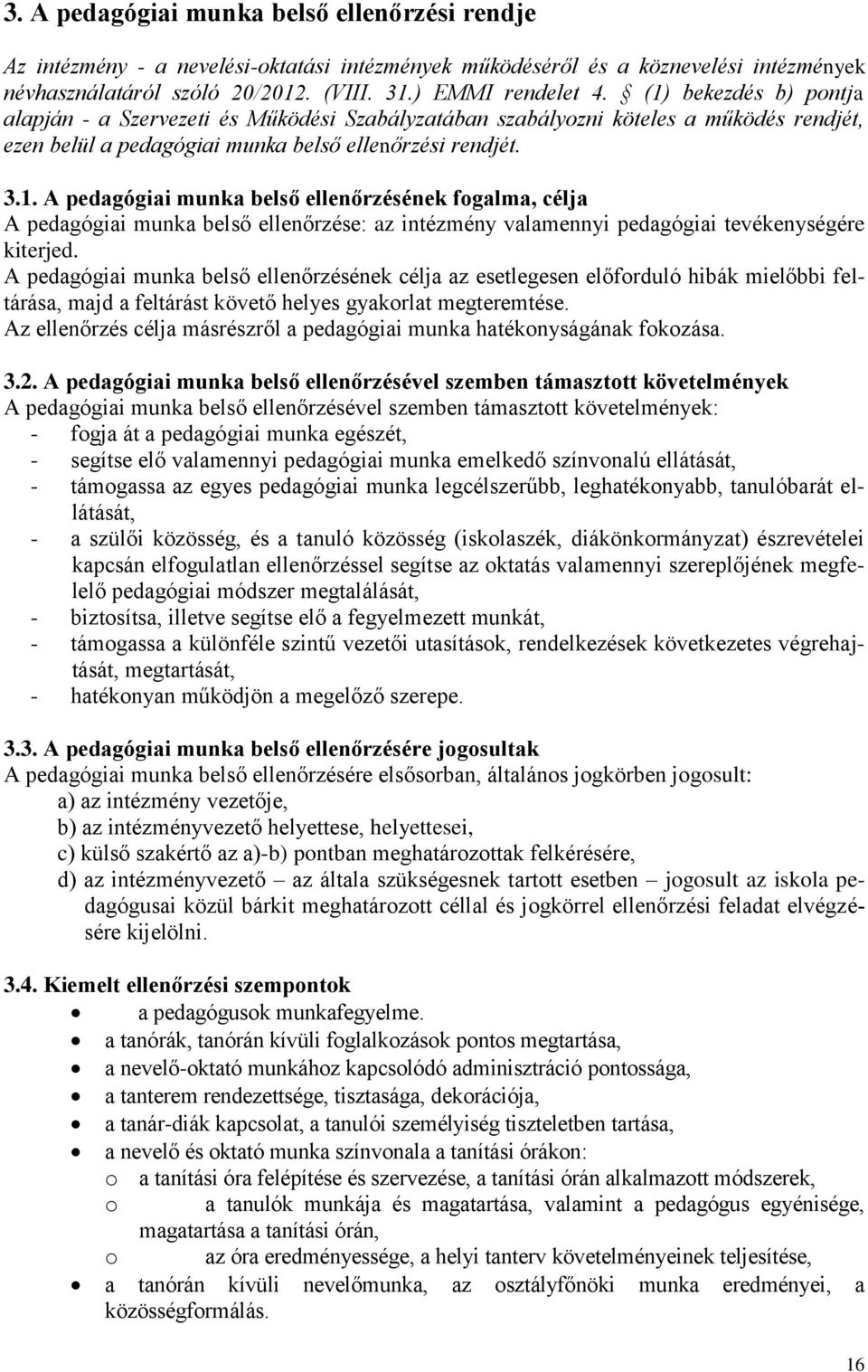 A pedagógiai munka belső ellenőrzésének célja az esetlegesen előforduló hibák mielőbbi feltárása, majd a feltárást követő helyes gyakorlat megteremtése.