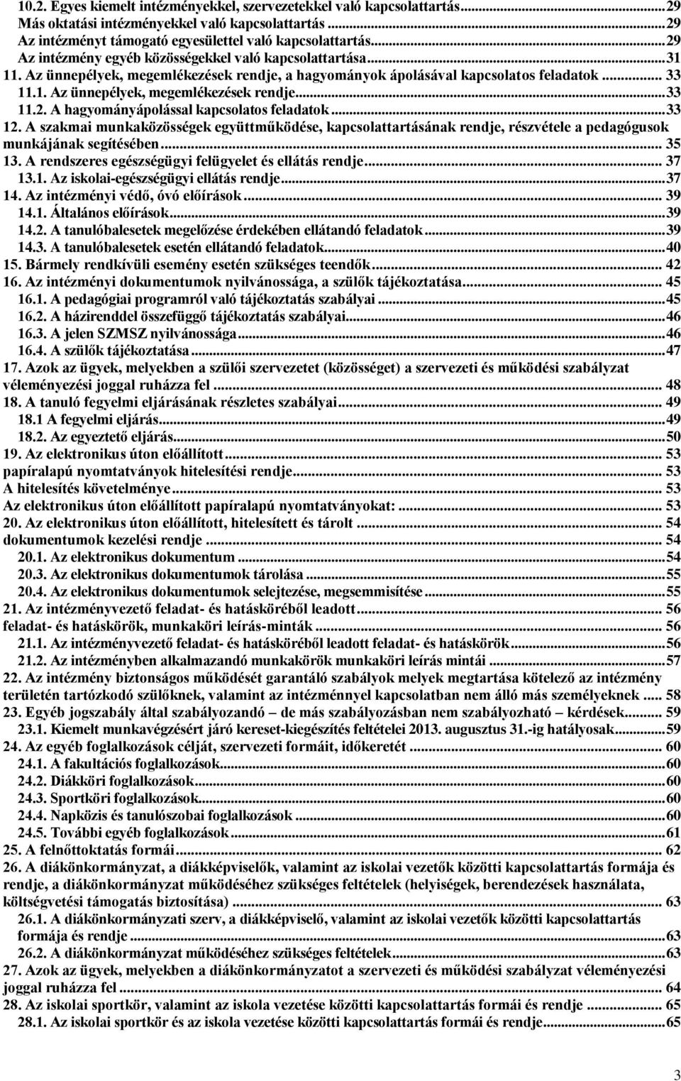 .. 33 12. A szakmai munkaközösségek együttműködése, kapcsolattartásának rendje, részvétele a pedagógusok munkájának segítésében... 35 13. A rendszeres egészségügyi felügyelet és ellátás rendje... 37 13.