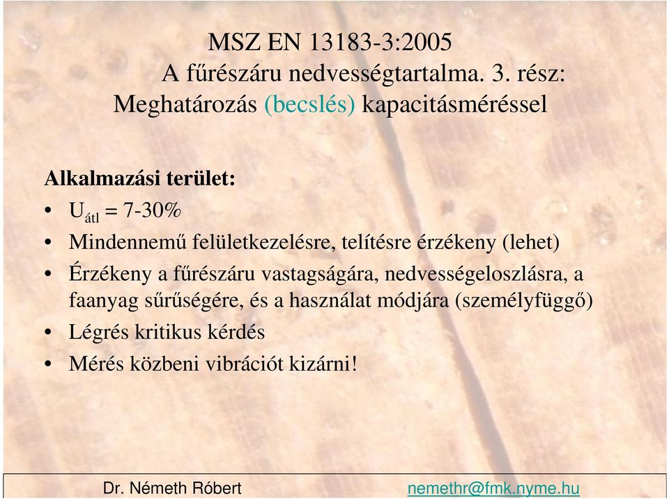 Mindennemő felületkezelésre, telítésre érzékeny (lehet) Érzékeny a főrészáru vastagságára,