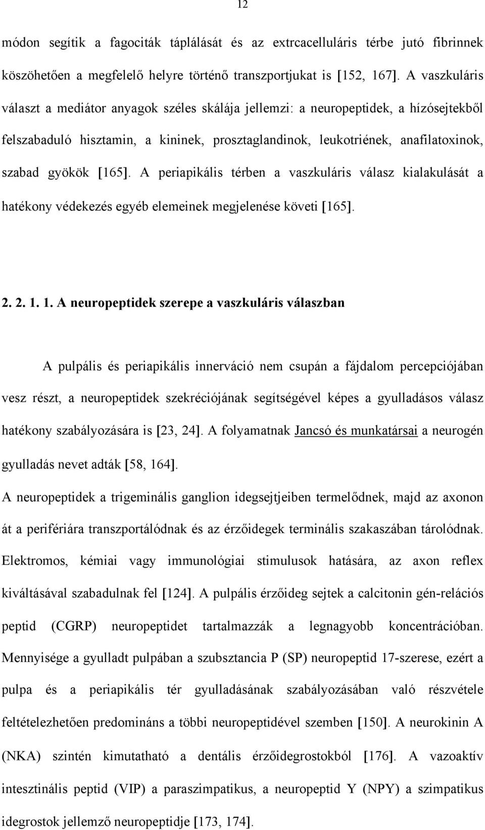 A periapikális térben a vaszkuláris válasz kialakulását a hatékony védekezés egyéb elemeinek megjelenése követi 16