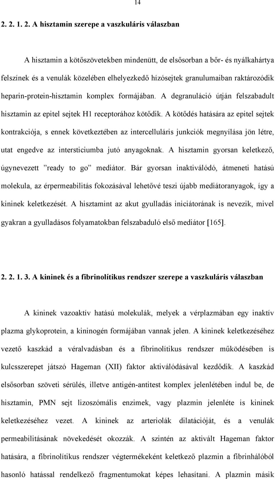 A köt dés hatására az epitel sejtek kontrakciója, s ennek következtében az intercelluláris junkciók megnyílása jön létre, utat engedve az intersticiumba jutó anyagoknak.