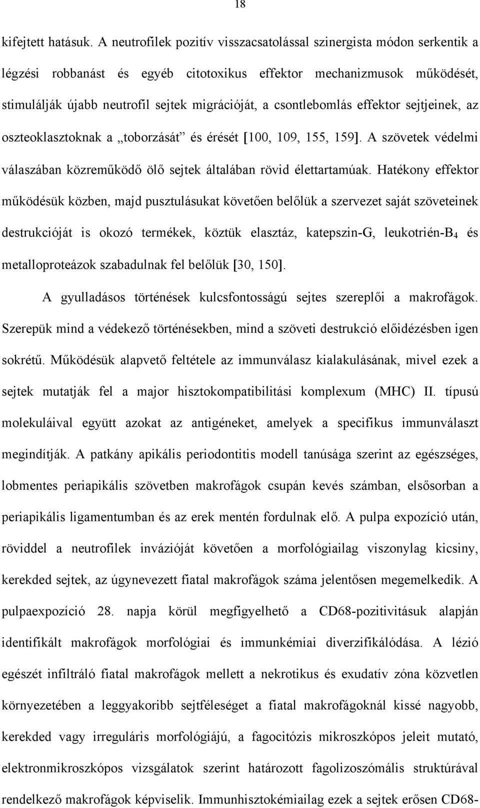 csontlebomlás effektor sejtjeinek, az oszteoklasztoknak a toborzását és érését 100, 109, 155, 159. A szövetek védelmi válaszában közrem köd öl sejtek általában rövid élettartamúak.