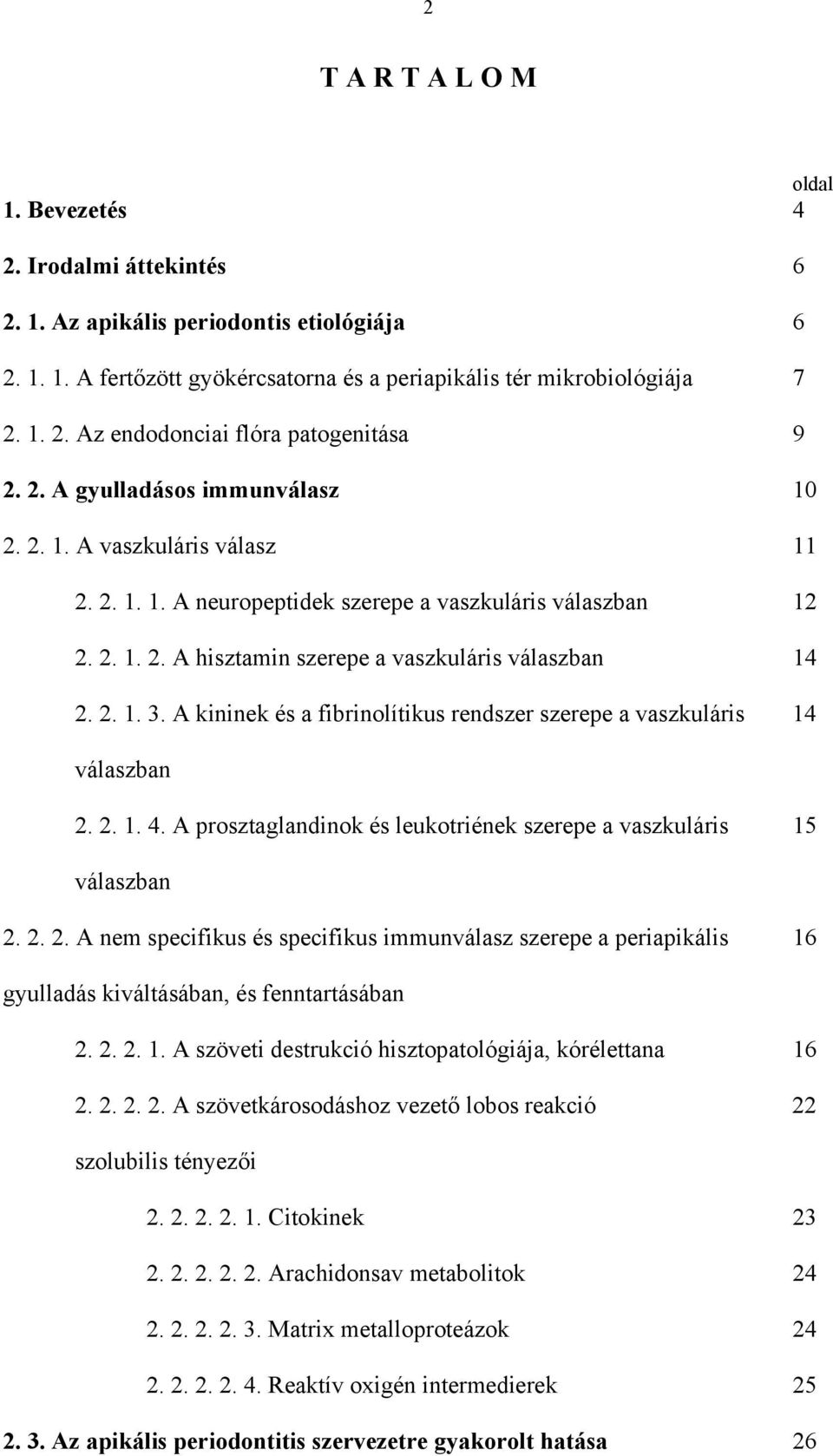 A kininek és a fibrinolítikus rendszer szerepe a vaszkuláris 14 válaszban 2. 2. 1. 4. A prosztaglandinok és leukotriének szerepe a vaszkuláris 15 válaszban 2. 2. 2. A nem specifikus és specifikus immunválasz szerepe a periapikális 16 gyulladás kiváltásában, és fenntartásában 2.