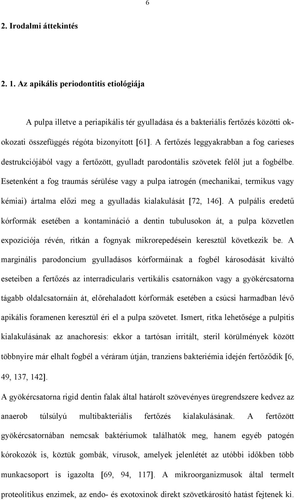 Esetenként a fog traumás sérülése vagy a pulpa iatrogén (mechanikai, termikus vagy kémiai) ártalma el zi meg a gyulladás kialakulását 72, 146.