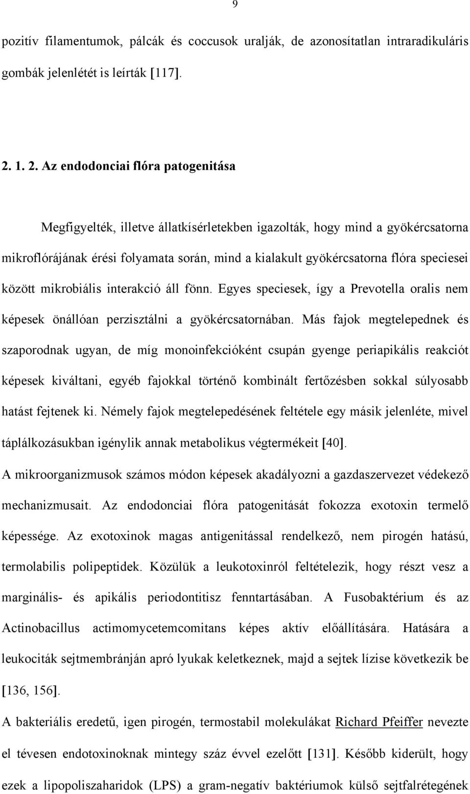 speciesei között mikrobiális interakció áll fönn. Egyes speciesek, így a Prevotella oralis nem képesek önállóan perzisztálni a gyökércsatornában.