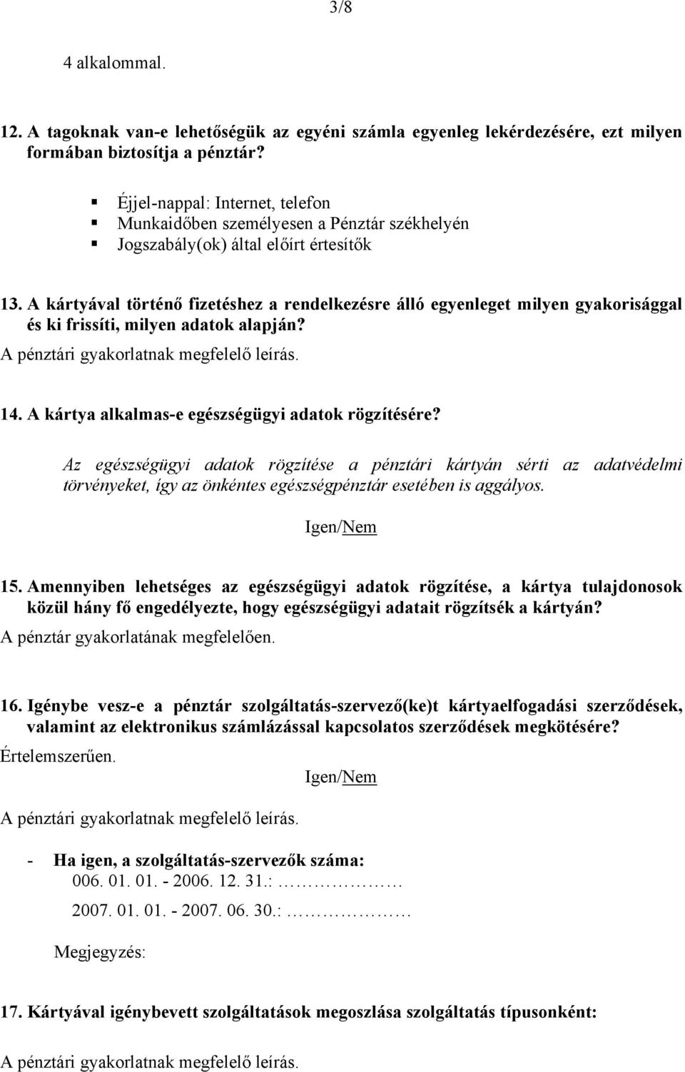 A kártyával történő fizetéshez a rendelkezésre álló egyenleget milyen gyakorisággal és ki frissíti, milyen adatok alapján? 14. A kártya alkalmas-e egészségügyi adatok rögzítésére?