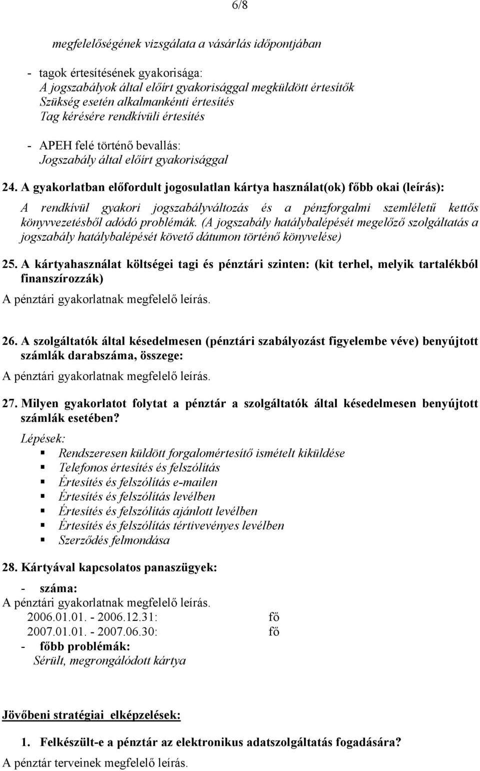 A gyakorlatban előfordult jogosulatlan kártya használat(ok) főbb okai (leírás): A rendkívül gyakori jogszabályváltozás és a pénzforgalmi szemléletű kettős könyvvezetésből adódó problémák.