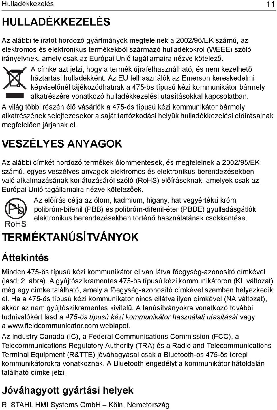 Az EU felhasználók az Emerson kereskedelmi képviselőnél tájékozódhatnak a 475-ös típusú kézi kommunikátor bármely alkatrészére vonatkozó hulladékkezelési utasításokkal kapcsolatban.