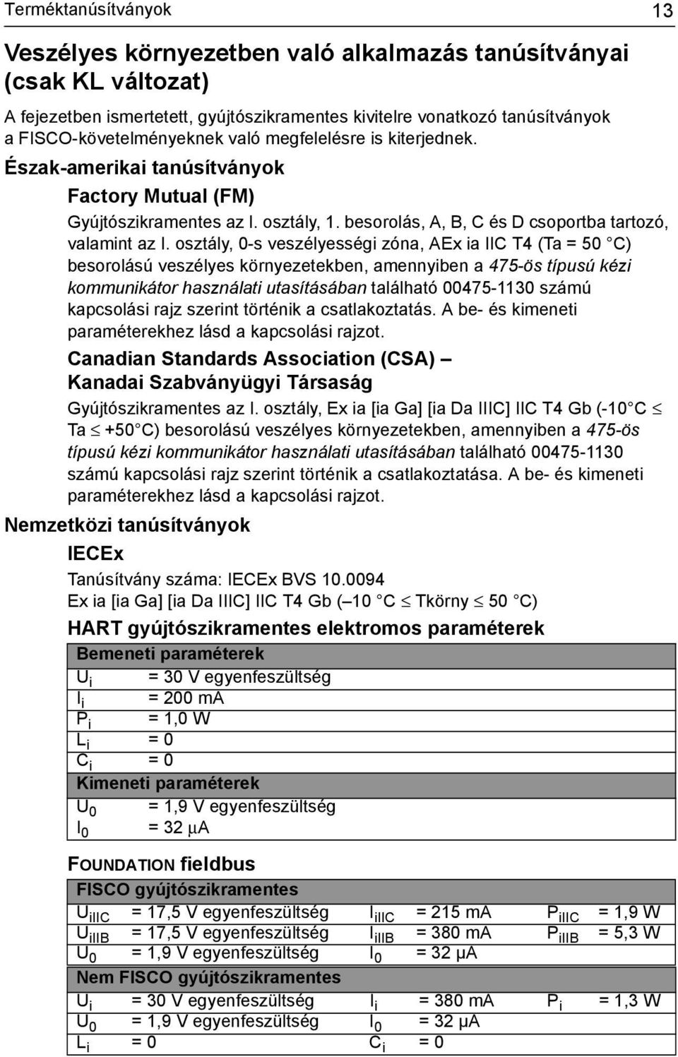 osztály, 0-s veszélyességi zóna, AEx ia IIC T4 (Ta = 50 C) besorolású veszélyes környezetekben, amennyiben a 475-ös típusú kézi kommunikátor használati utasításában található 00475-1130 számú