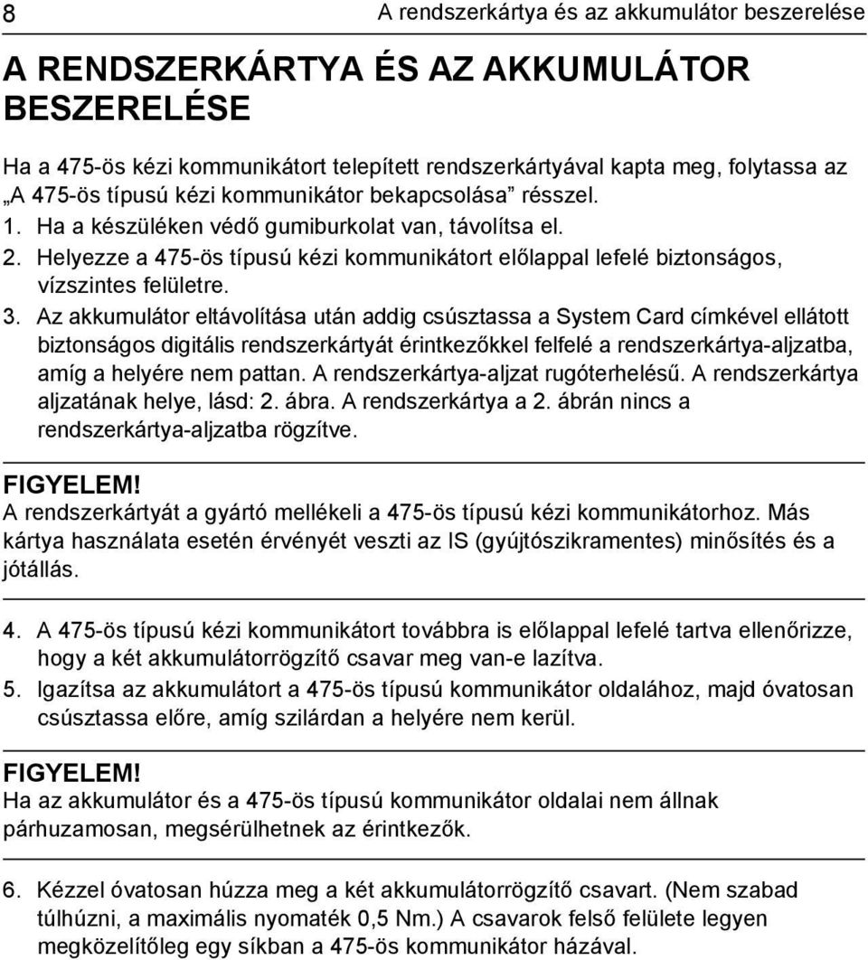 Az akkumulátor eltávolítása után addig csúsztassa a System Card címkével ellátott biztonságos digitális rendszerkártyát érintkezőkkel felfelé a rendszerkártya-aljzatba, amíg a helyére nem pattan.